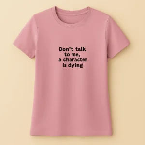 Don't talk to me, a charecter is dying - Női
